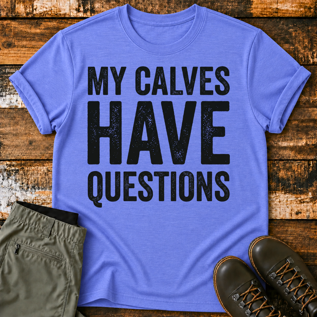 My Calves Have Questions T-Shirt