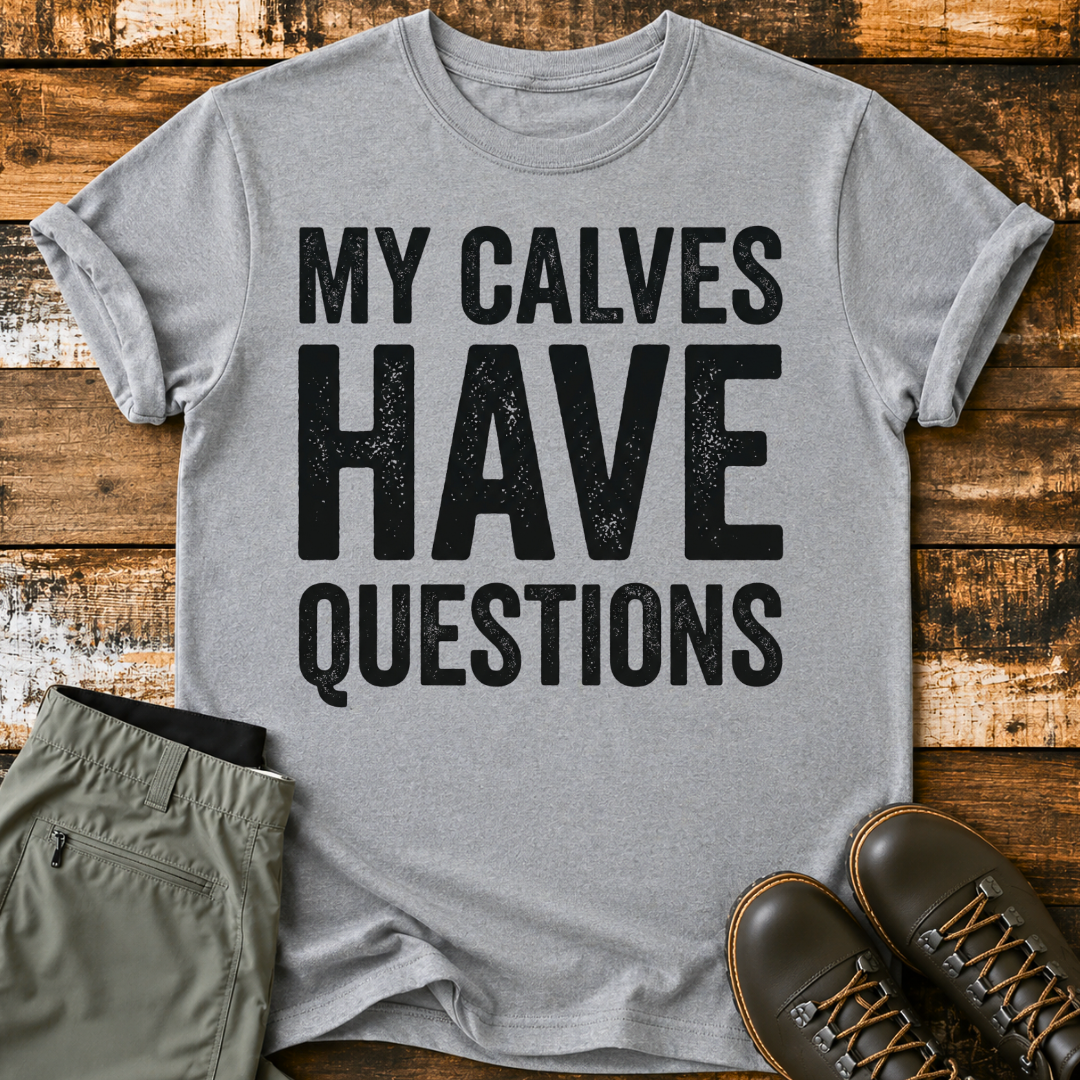 My Calves Have Questions T-Shirt