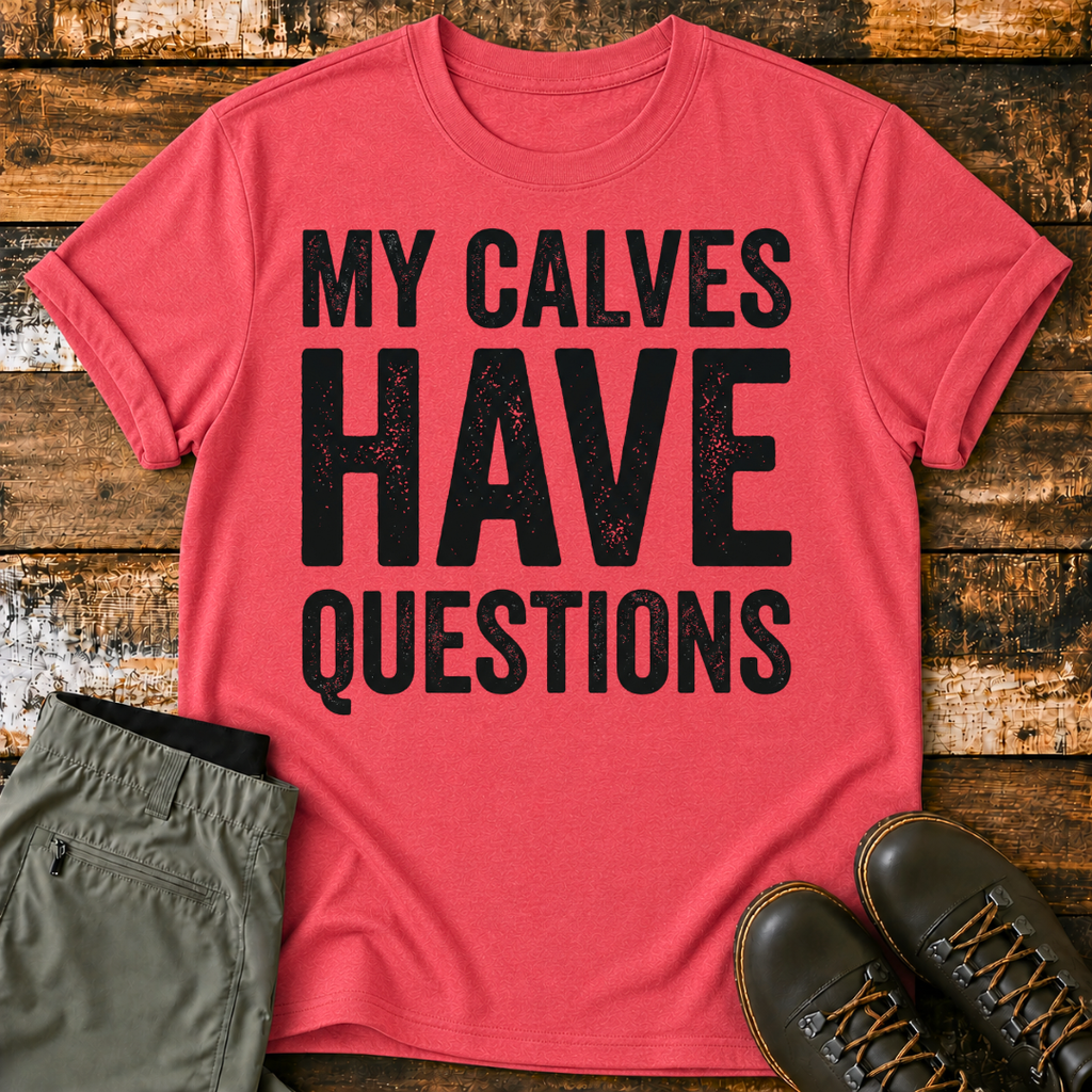 My Calves Have Questions T-Shirt