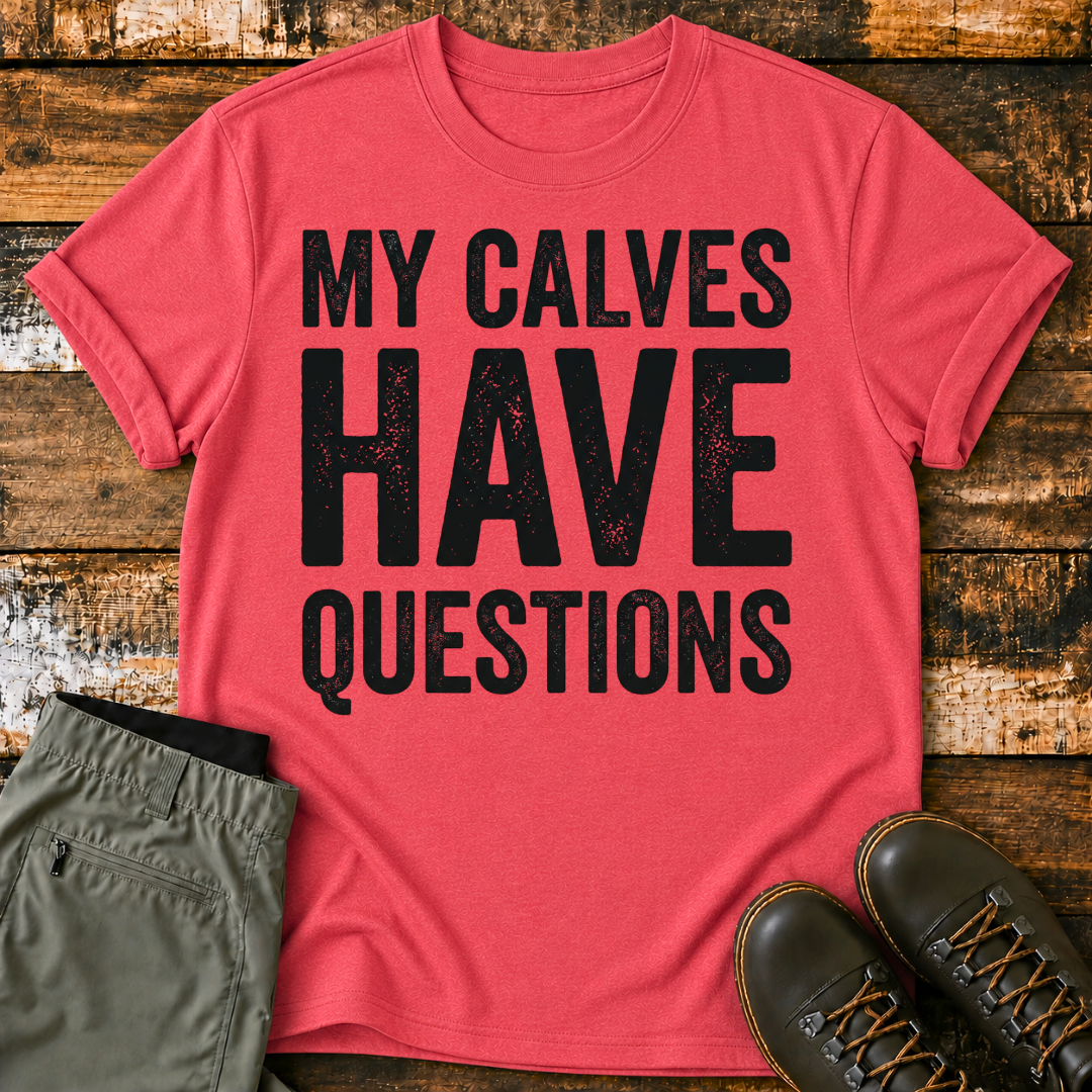 My Calves Have Questions T-Shirt