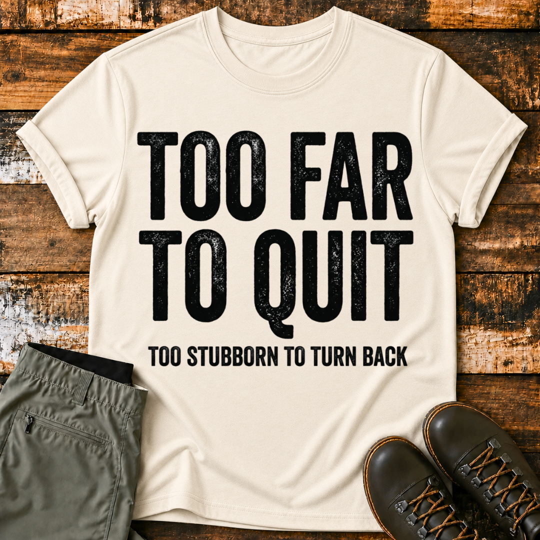 TOO FAR TO QUIT T-Shirt