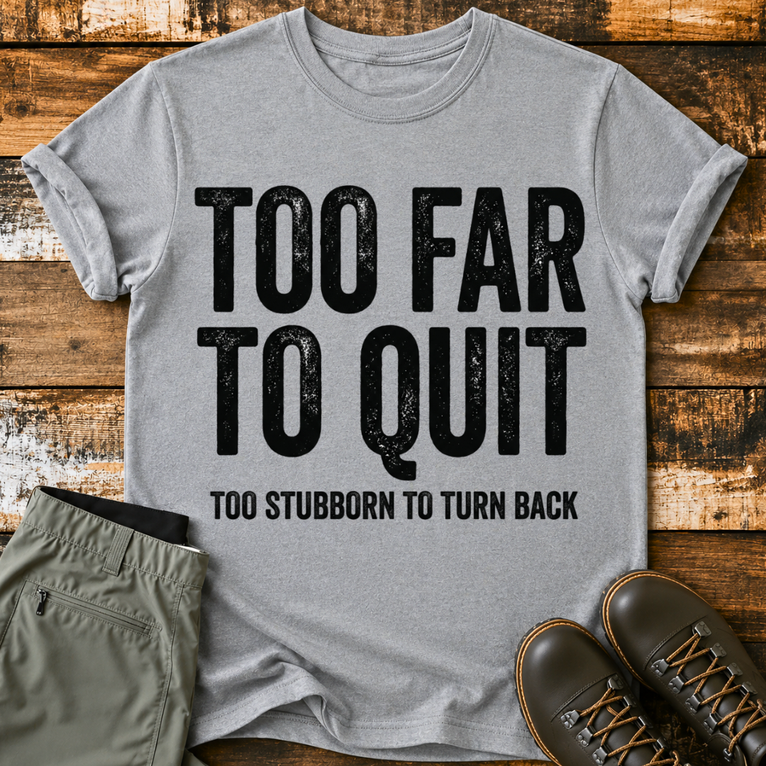 TOO FAR TO QUIT T-Shirt