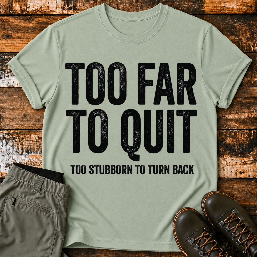TOO FAR TO QUIT T-Shirt