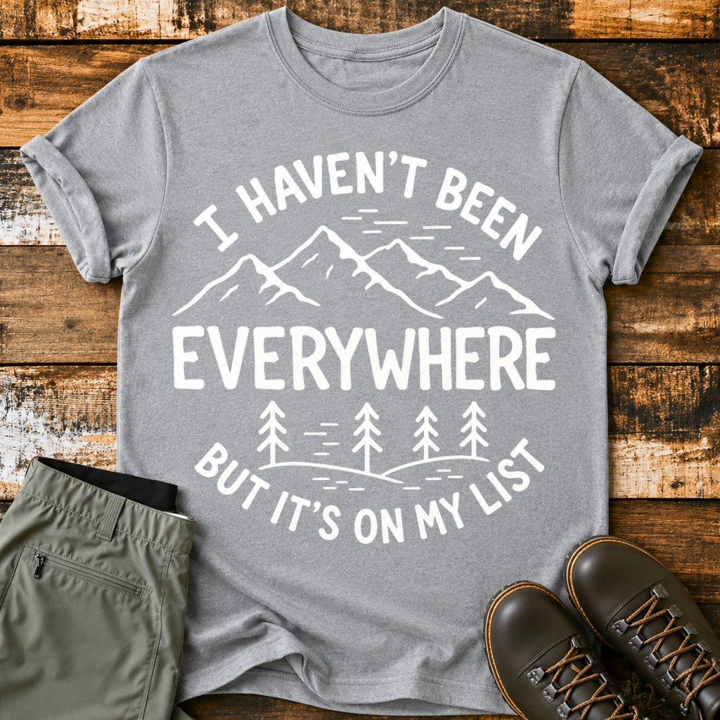 I Haven't Been Everywhere, But It's On My List T-Shirt