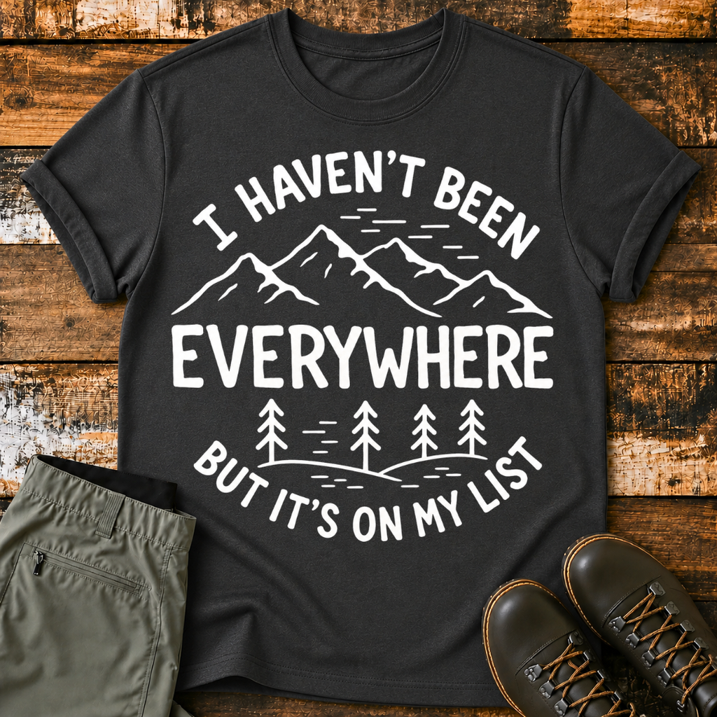 I Haven't Been Everywhere, But It's On My List T-Shirt
