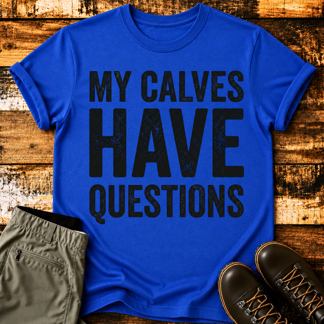 My Calves Have Questions T-Shirt