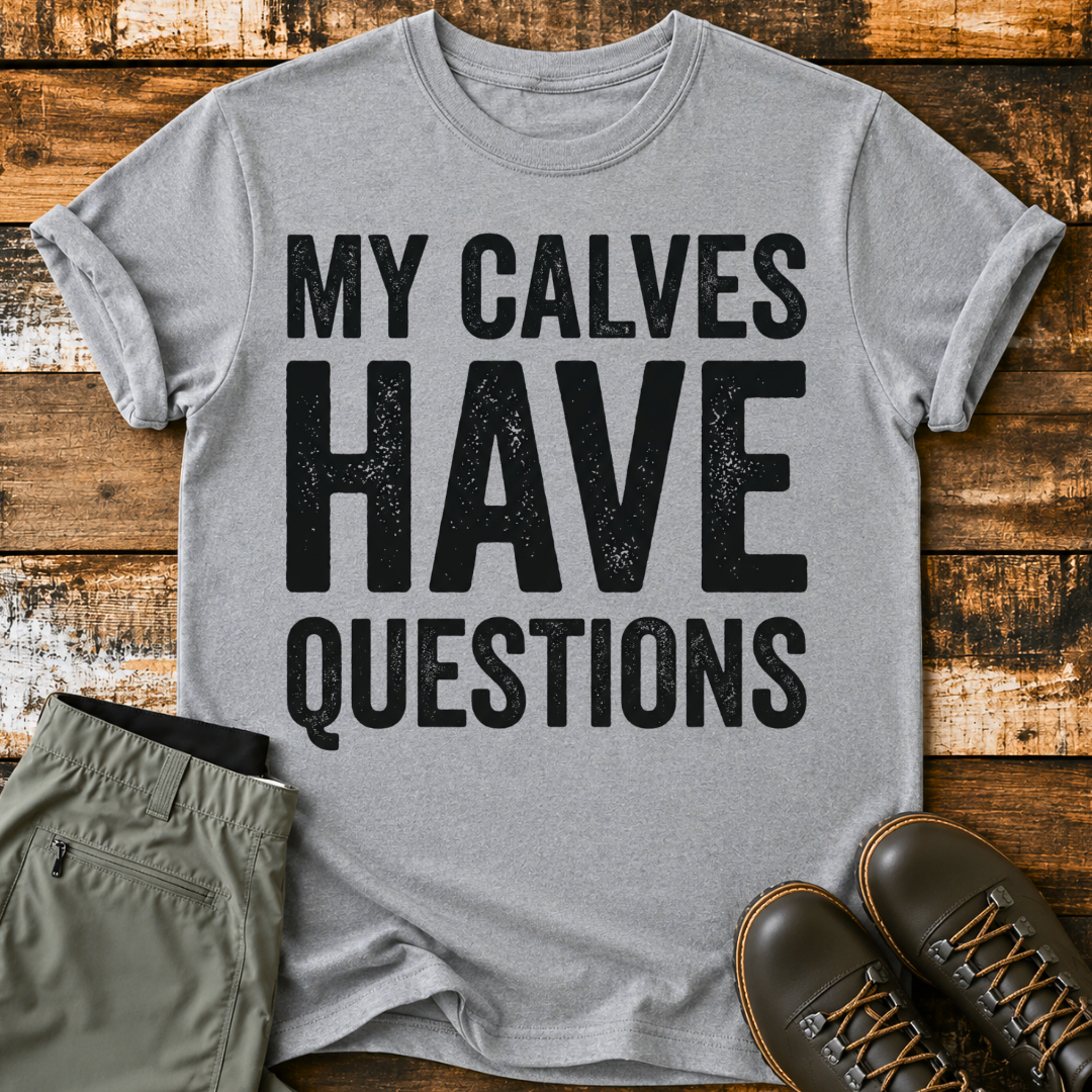 My Calves Have Questions T-Shirt