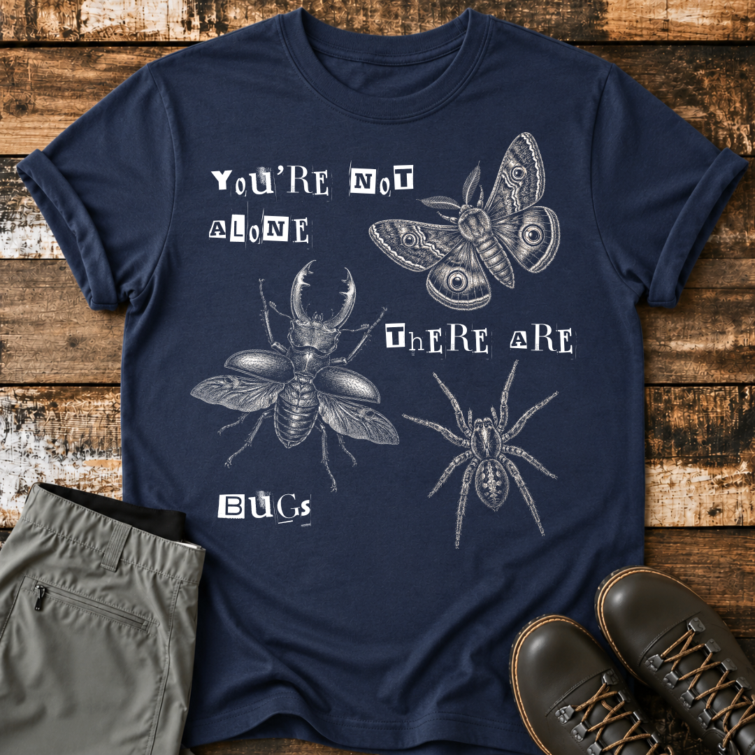 You're Not Alone There Are Bugs T-Shirt