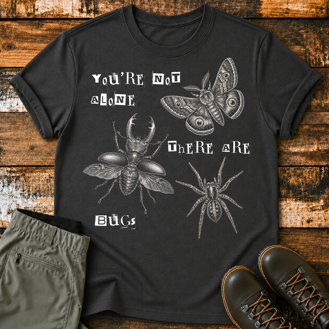 You're Not Alone There Are Bugs T-Shirt
