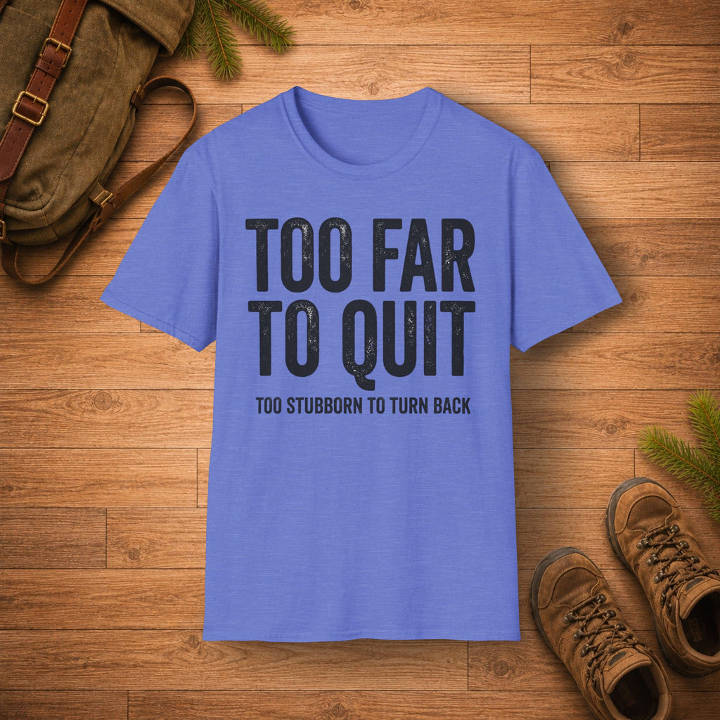 TOO FAR TO QUIT T-Shirt